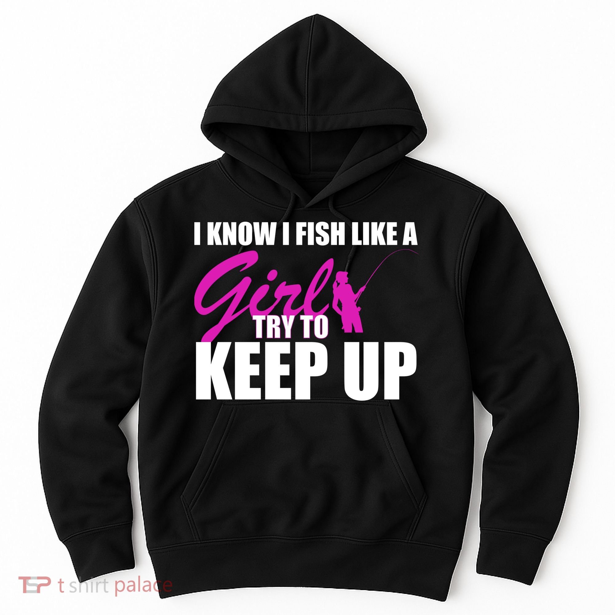 I Know I Fish Like A Girl try To Keep Up Hoodie