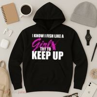 I Know I Fish Like A Girl try To Keep Up Hoodie thumb 3