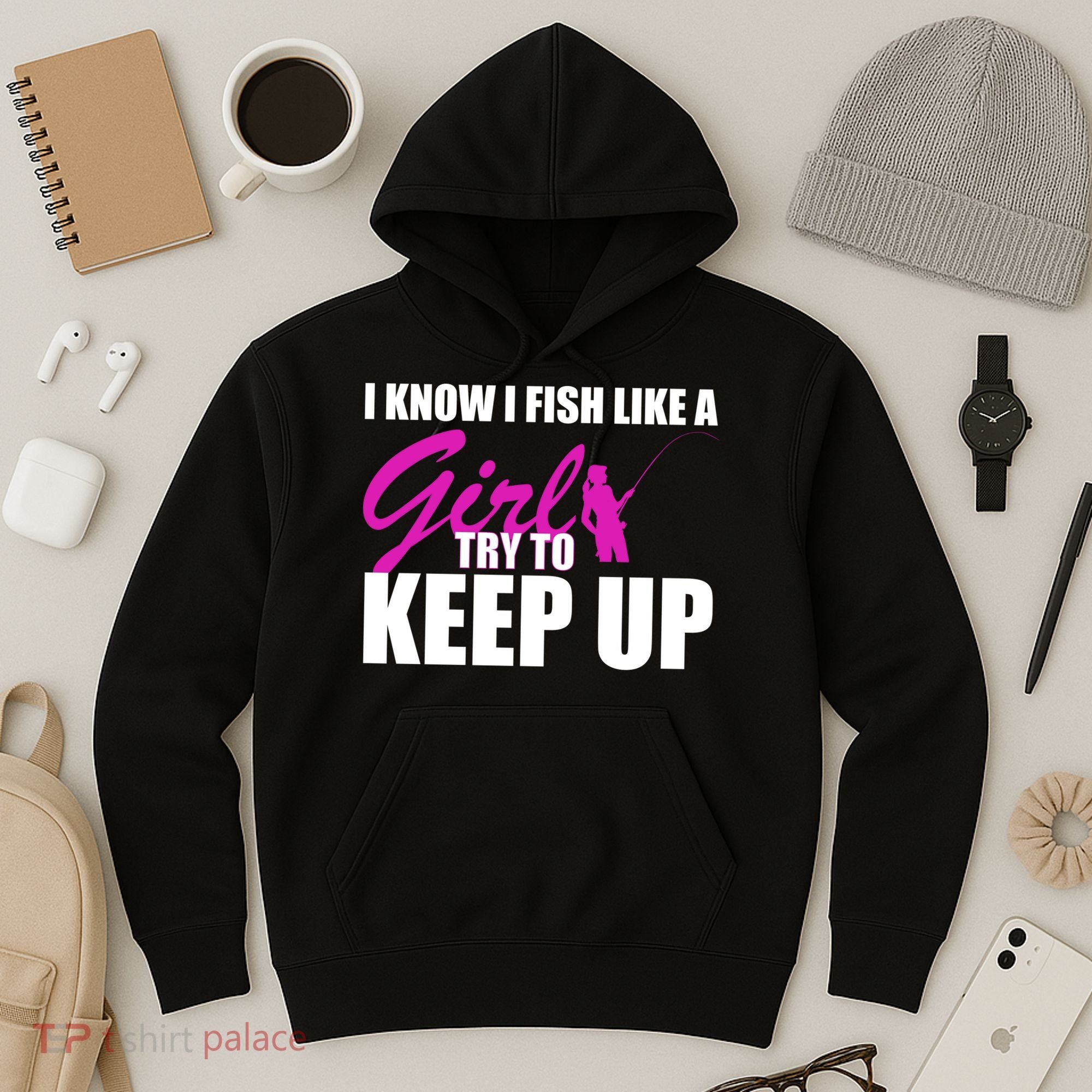 I Know I Fish Like A Girl try To Keep Up Hoodie
