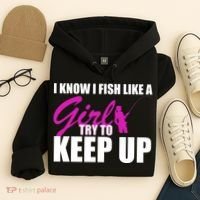 I Know I Fish Like A Girl try To Keep Up Hoodie thumb 4
