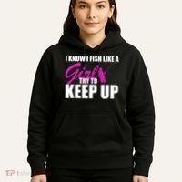 I Know I Fish Like A Girl try To Keep Up Hoodie thumb 5
