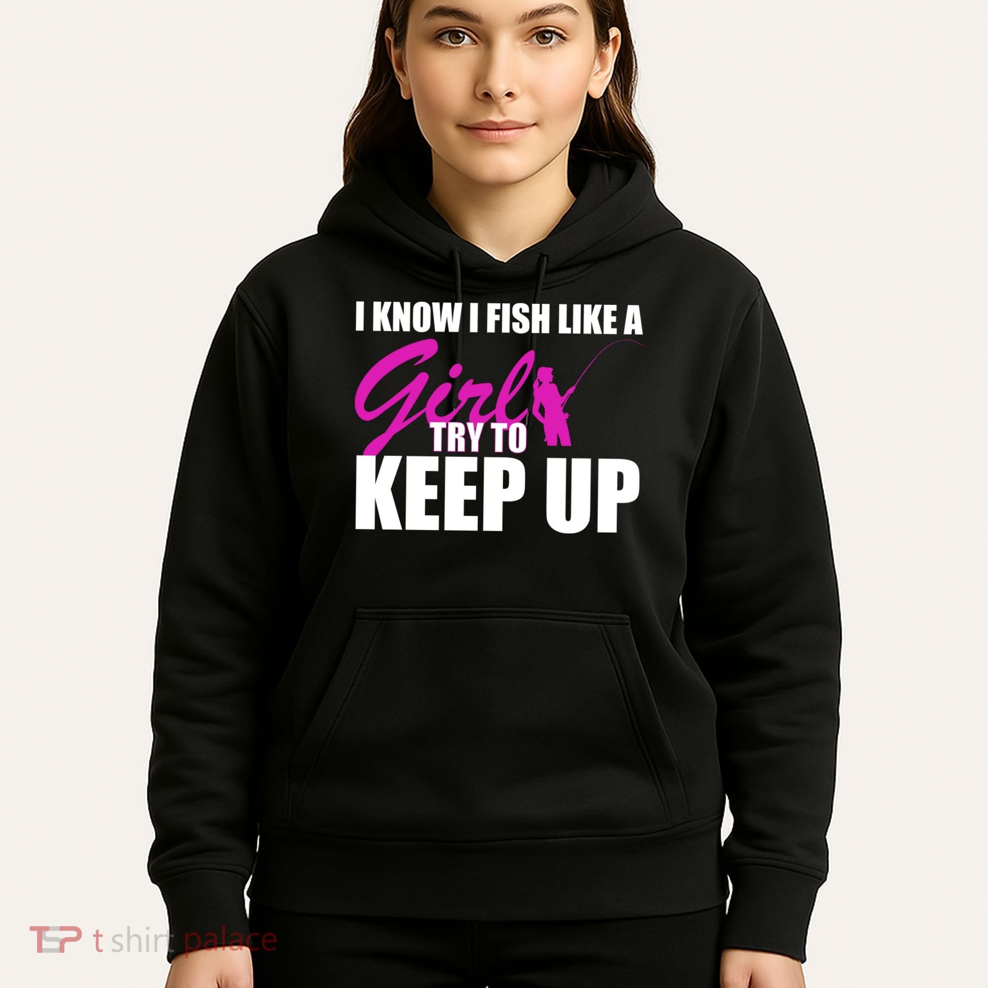 I Know I Fish Like A Girl try To Keep Up Hoodie