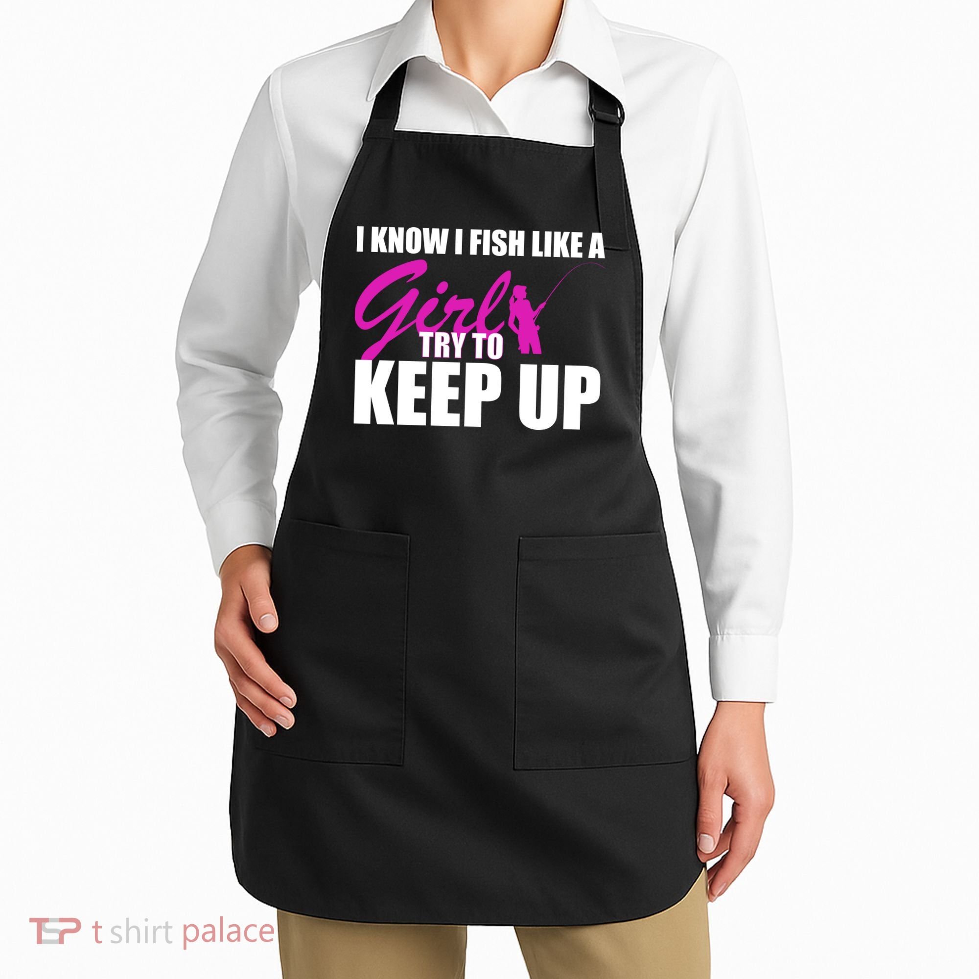 I Know I Fish Like A Girl try To Keep Up Apron