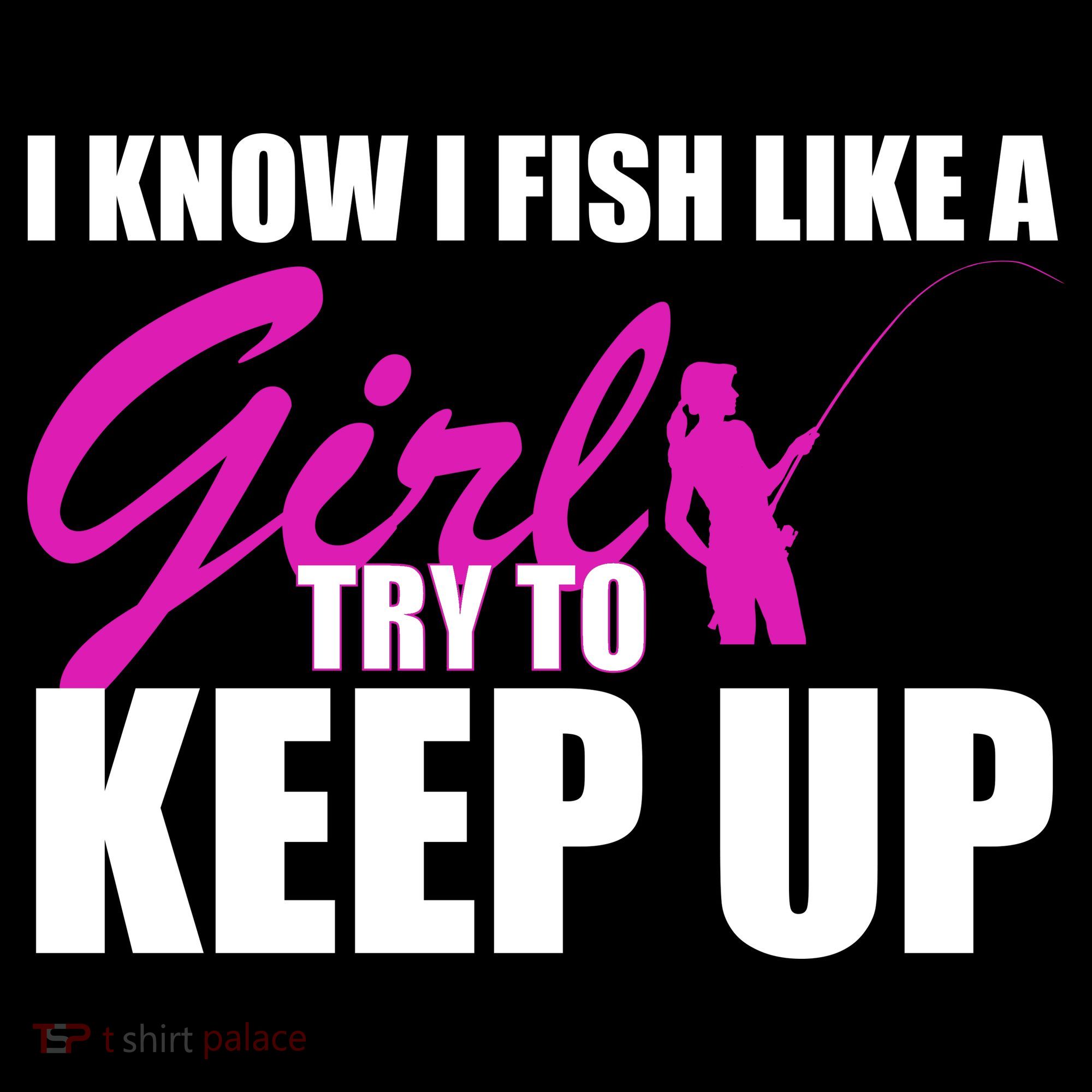 I Know I Fish Like A Girl try To Keep Up Sweatshirt