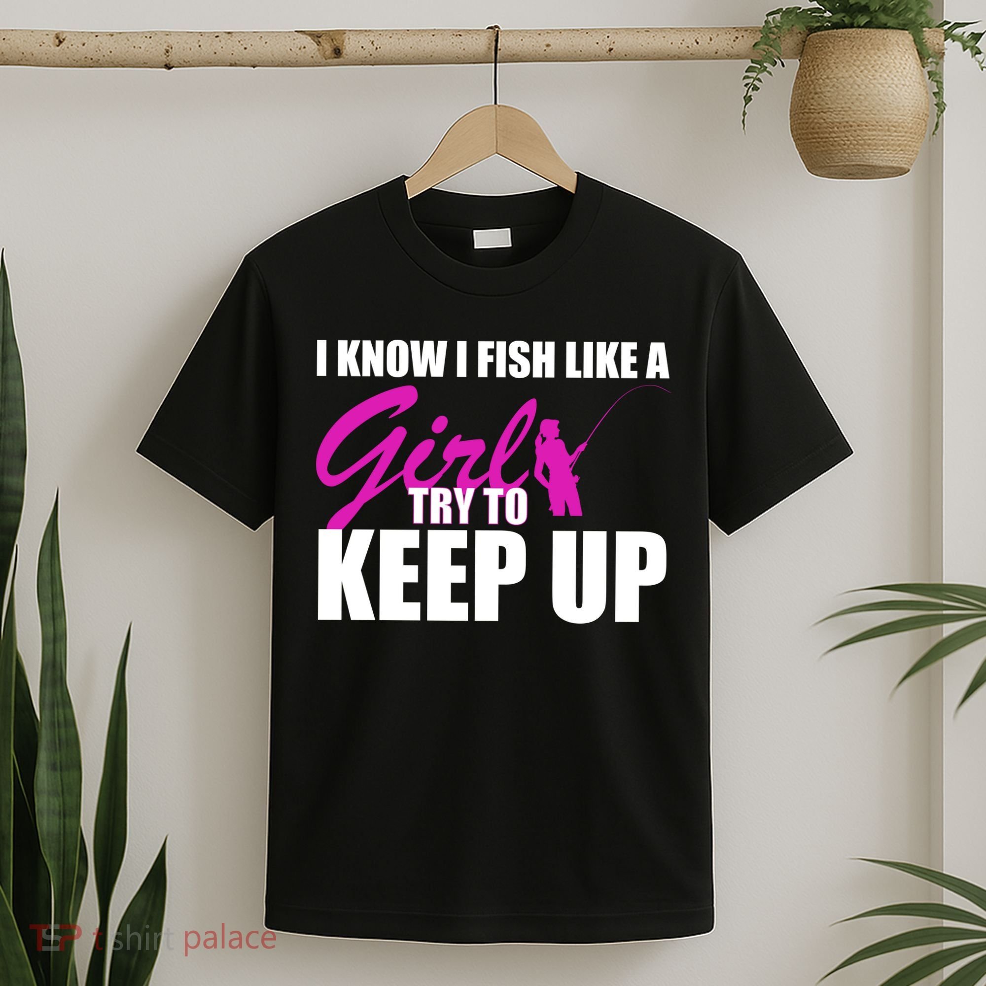 I Know I Fish Like A Girl try To Keep Up T-Shirt