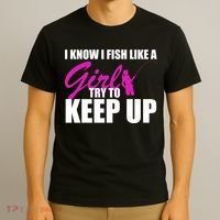 I Know I Fish Like A Girl try To Keep Up T-Shirt thumb 3
