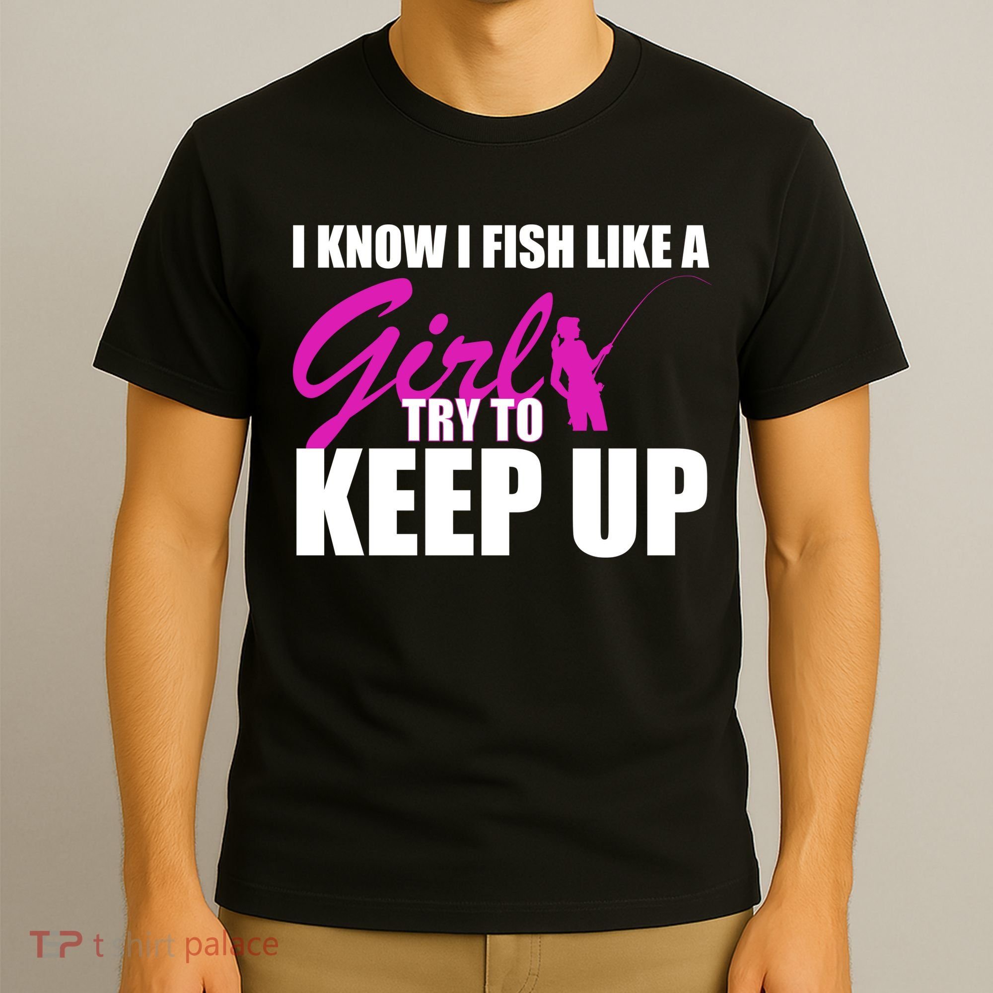 I Know I Fish Like A Girl try To Keep Up T-Shirt