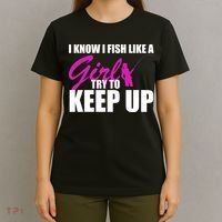 I Know I Fish Like A Girl try To Keep Up T-Shirt thumb 4