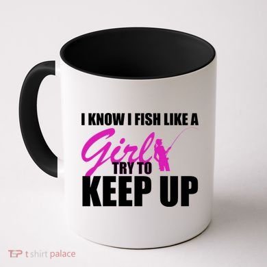 I Know I Fish Like A Girl try To Keep Up Coffee Mug