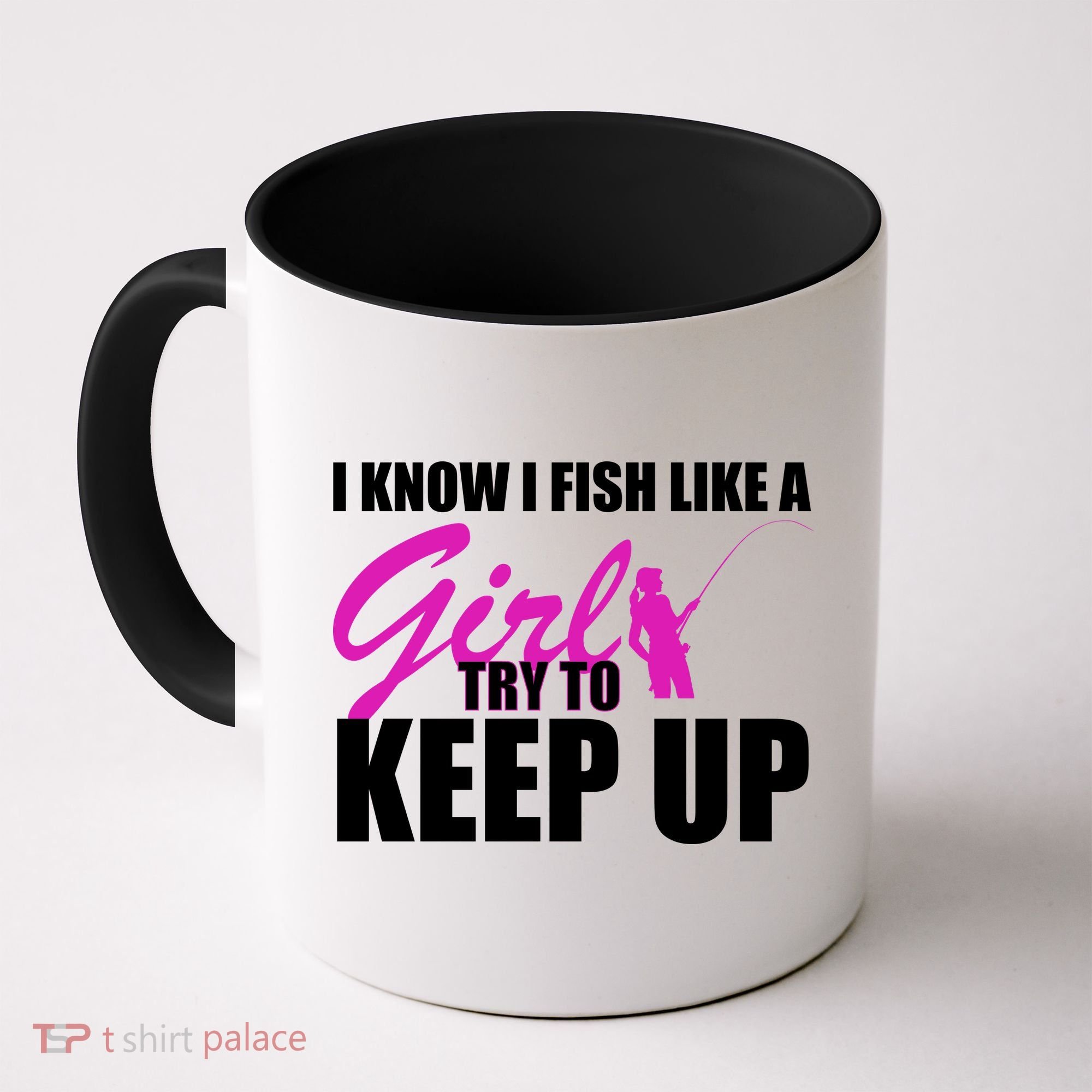 I Know I Fish Like A Girl try To Keep Up Coffee Mug
