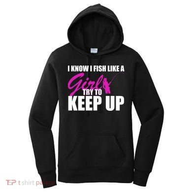 I Know I Fish Like A Girl try To Keep Up Women's Hoodie
