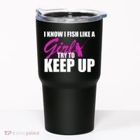 I Know I Fish Like A Girl try To Keep Up Tumbler thumb 0