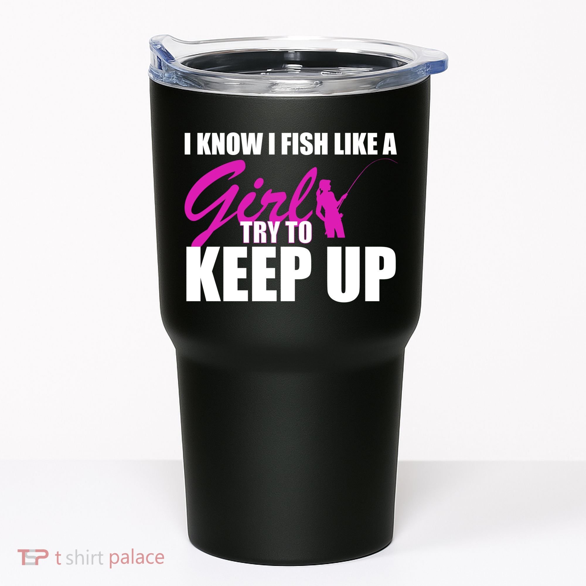 I Know I Fish Like A Girl try To Keep Up Tumbler