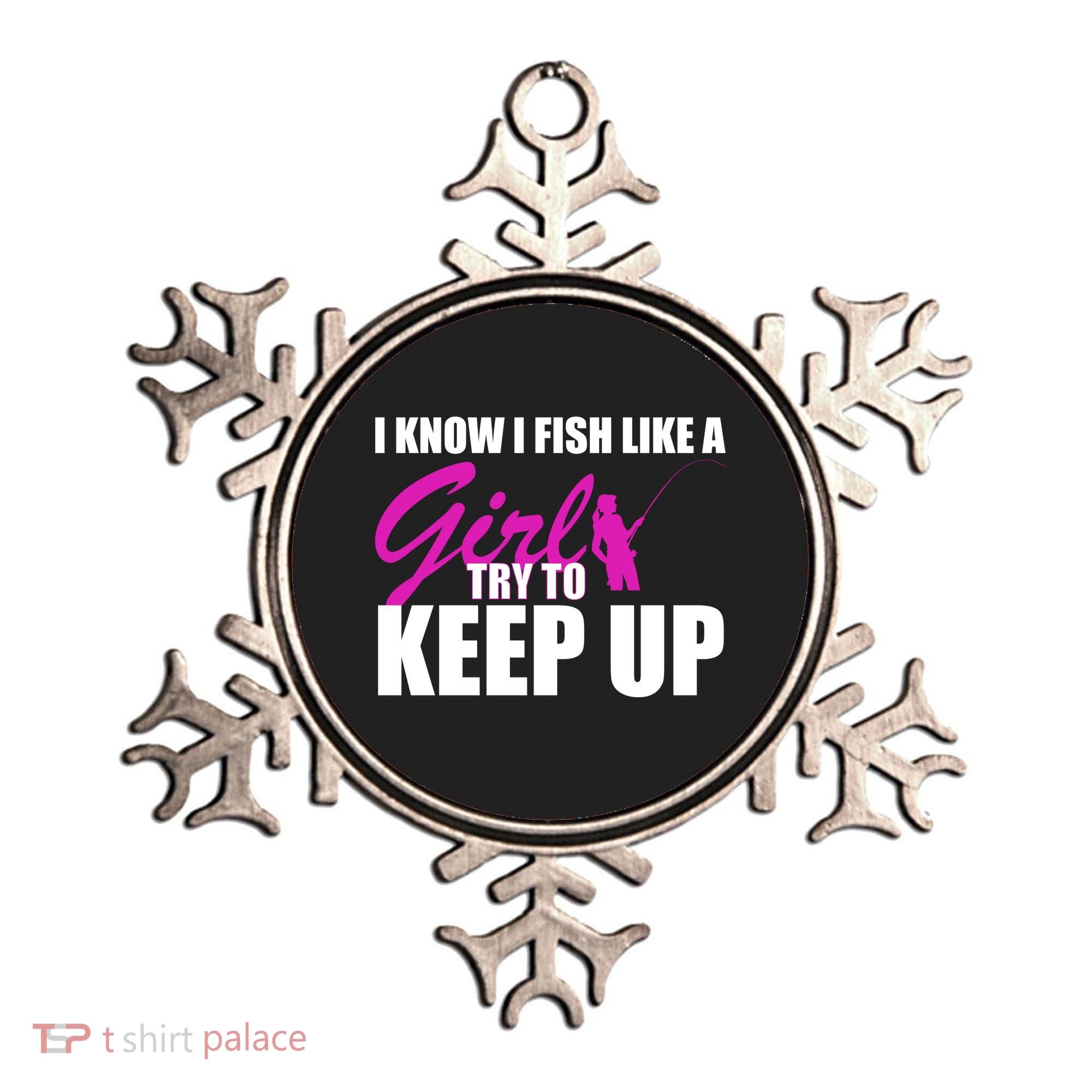 I Know I Fish Like A Girl try To Keep Up Ornament