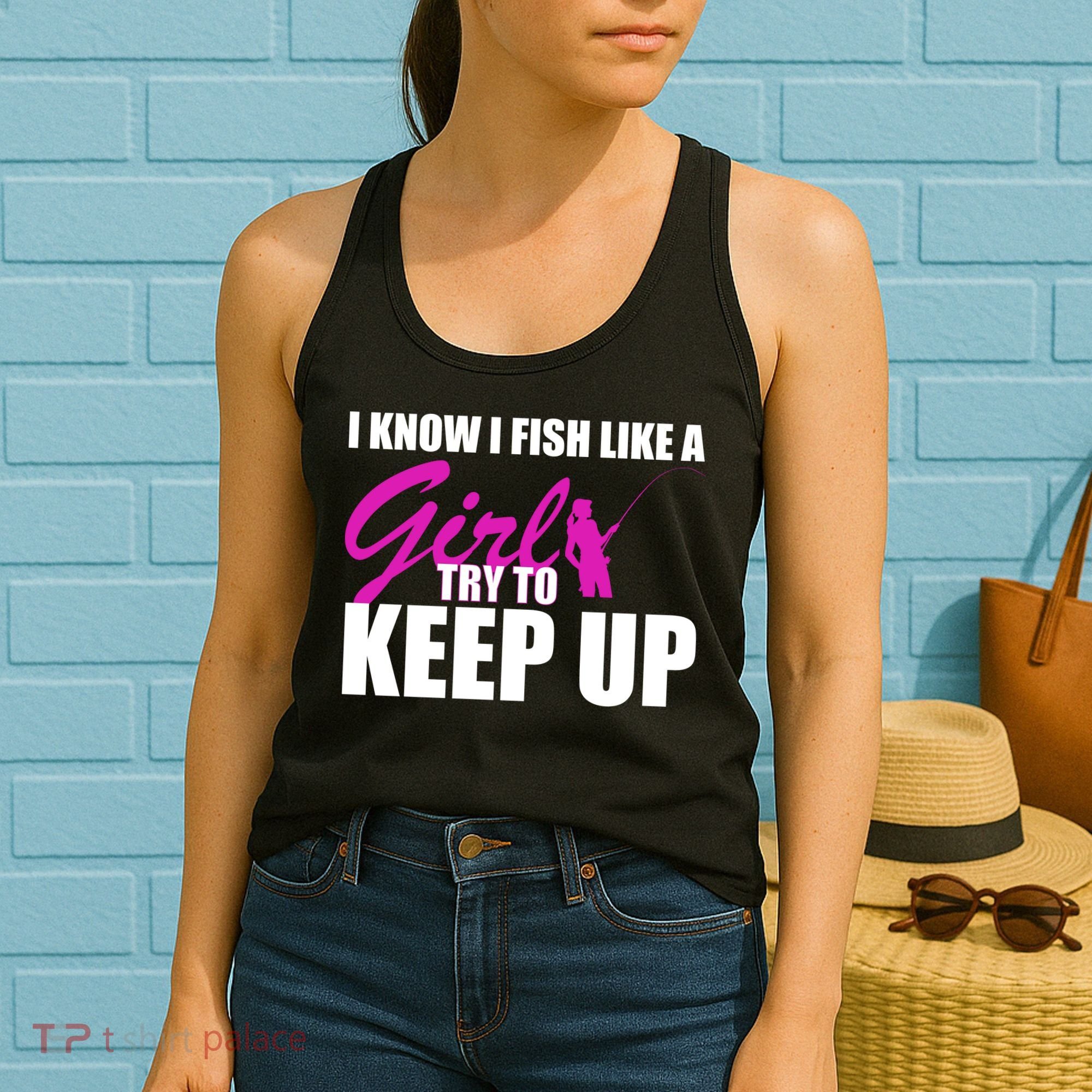 I Know I Fish Like A Girl try To Keep Up Women's Tank Top