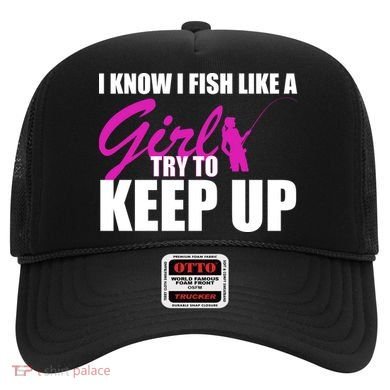 I Know I Fish Like A Girl try To Keep Up Hat