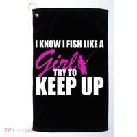 I Know I Fish Like A Girl try To Keep Up Golf Towel thumb 0