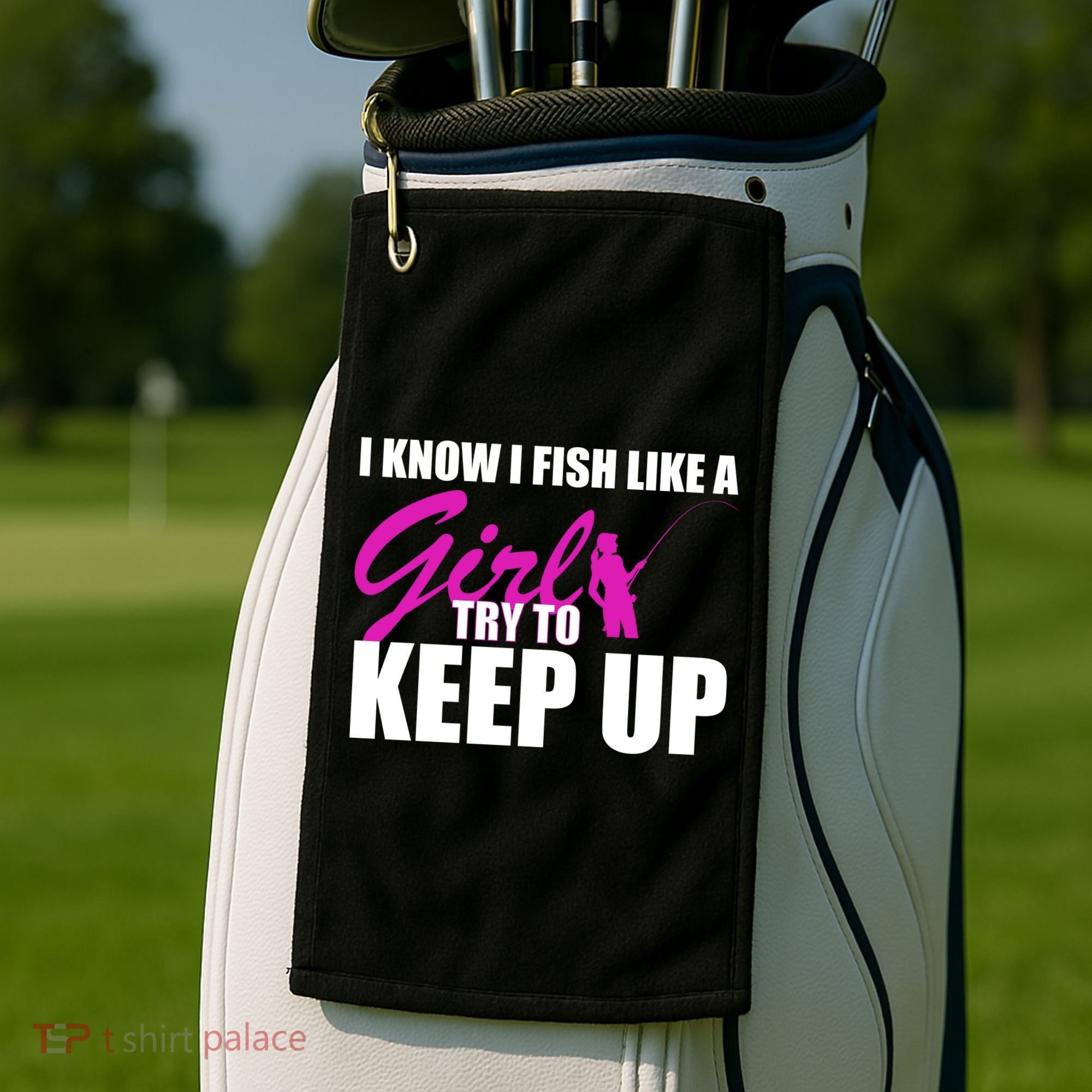 I Know I Fish Like A Girl try To Keep Up Golf Towel