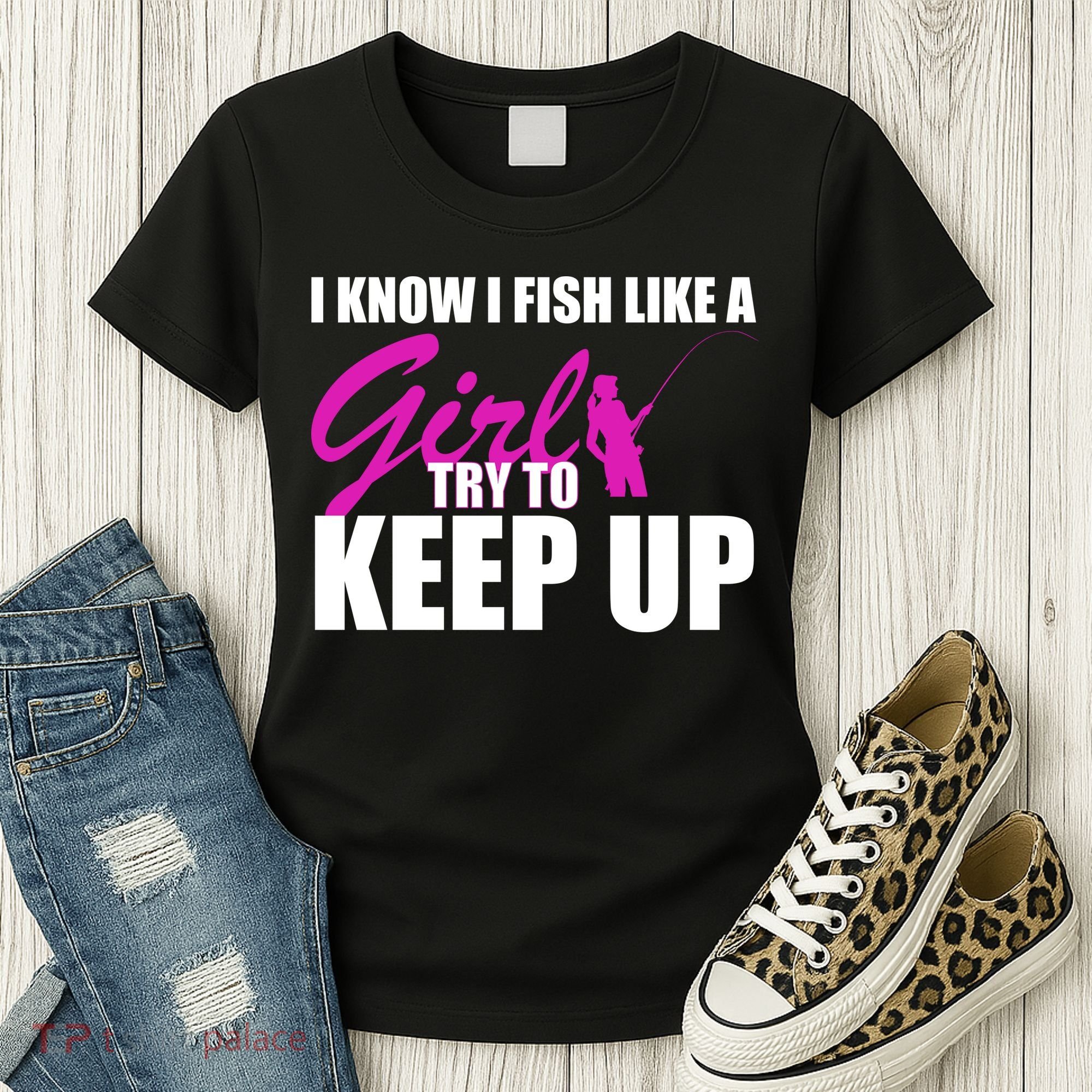 I Know I Fish Like A Girl try To Keep Up Women's T-Shirt