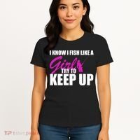 I Know I Fish Like A Girl try To Keep Up Women's T-Shirt thumb 4