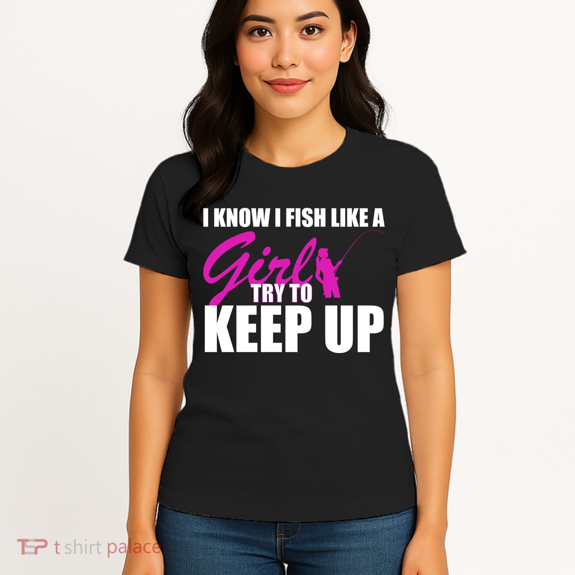 I Know I Fish Like A Girl try To Keep Up Women's T-Shirt