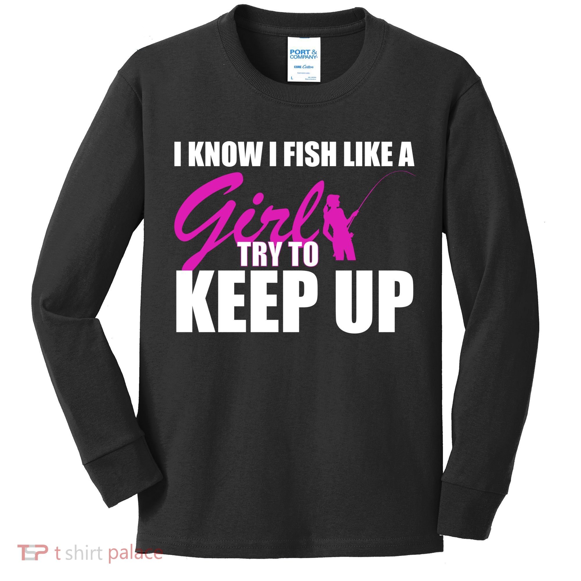I Know I Fish Like A Girl try To Keep Up Kids Long Sleeve Shirt