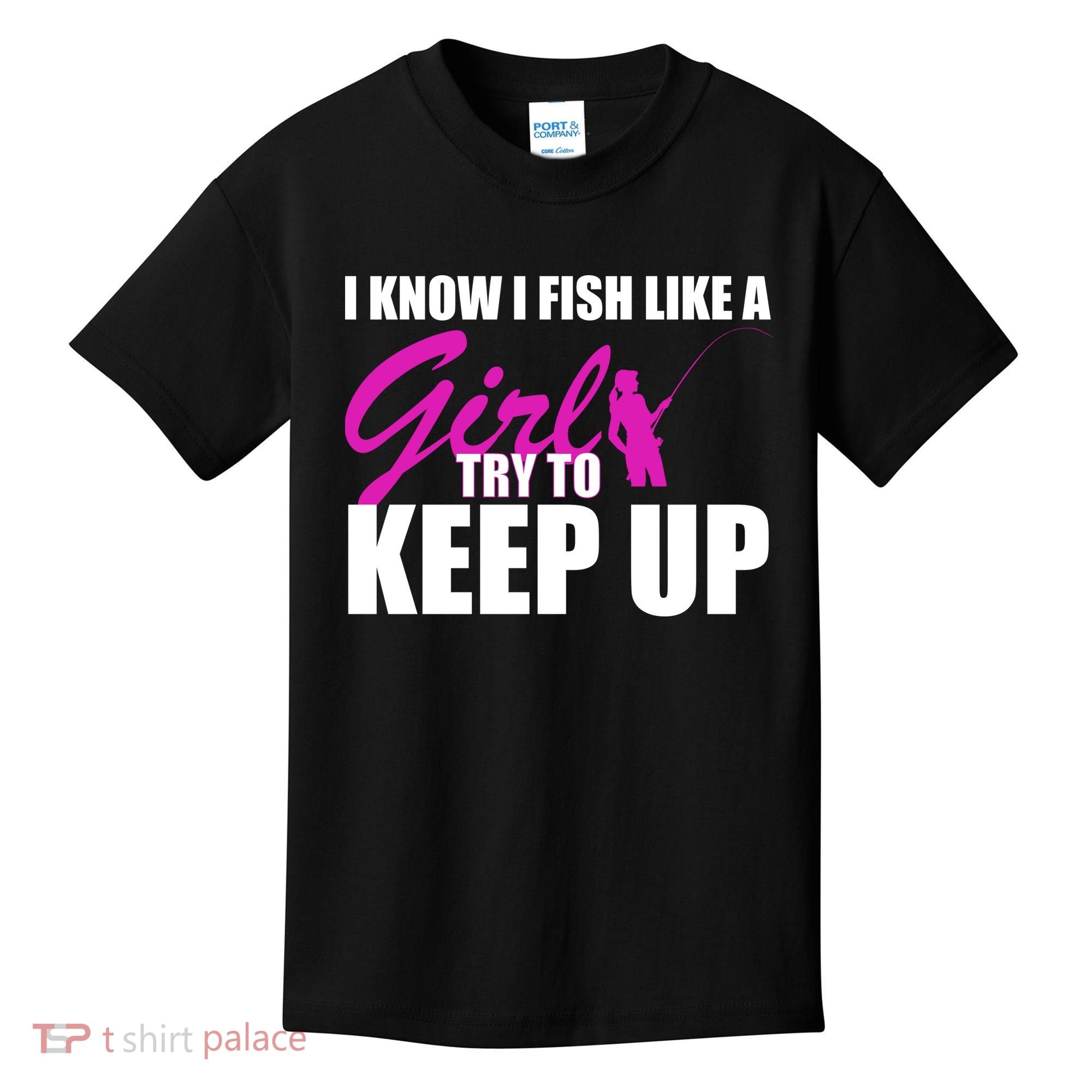 I Know I Fish Like A Girl try To Keep Up Kids T-Shirt