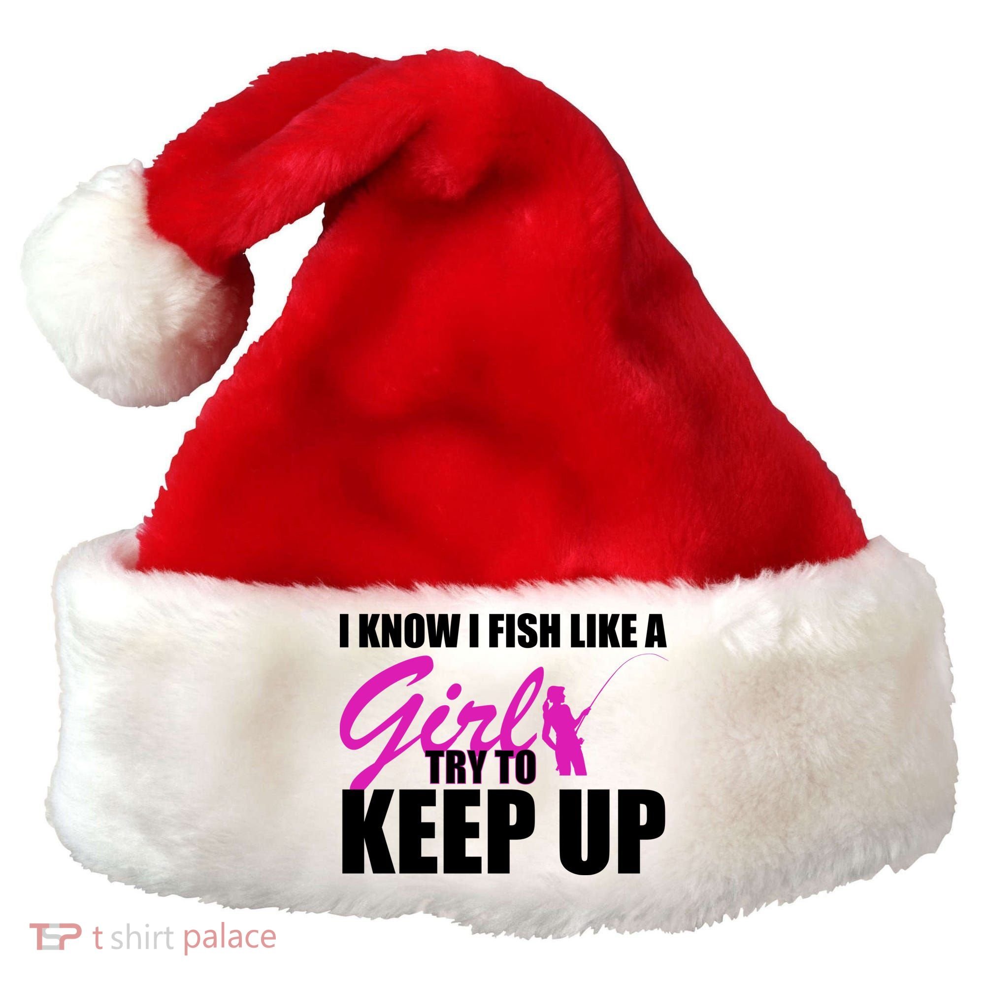 I Know I Fish Like A Girl try To Keep Up Santa Hat