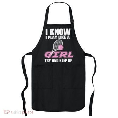 I Know I Play Like A Girl Try To Keep Up Apron