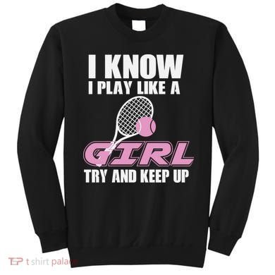 I Know I Play Like A Girl Try To Keep Up Sweatshirt