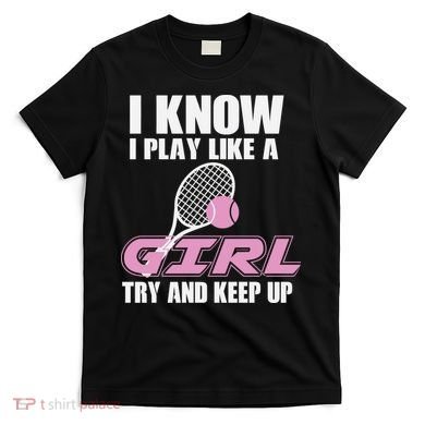 I Know I Play Like A Girl Try To Keep Up T-Shirt