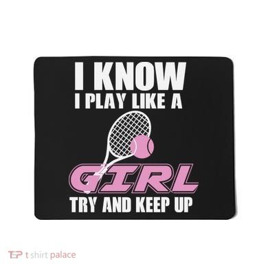 I Know I Play Like A Girl Try To Keep Up Mousepad