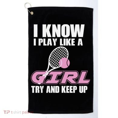 I Know I Play Like A Girl Try To Keep Up Golf Towel