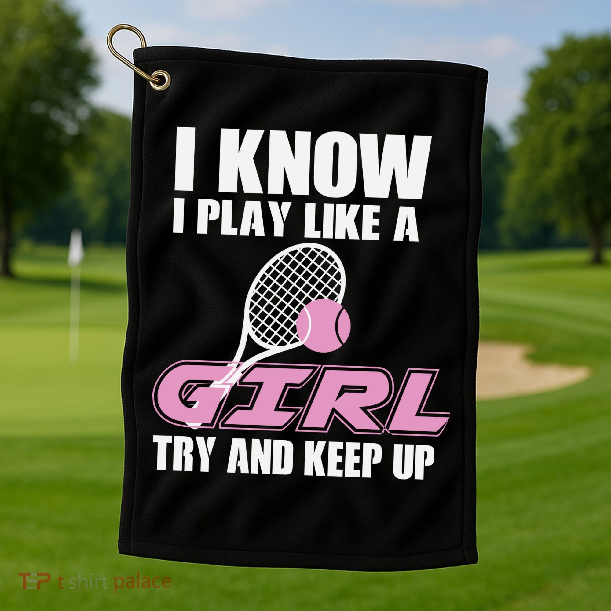I Know I Play Like A Girl Try To Keep Up Golf Towel