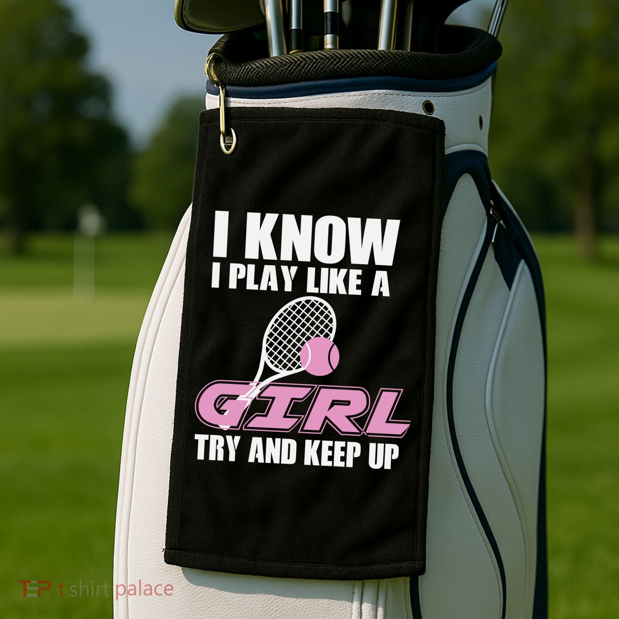 I Know I Play Like A Girl Try To Keep Up Golf Towel