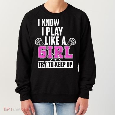I Know I Play Like a Girl Try to Keep Up Lacrosse Women's Sweatshirt