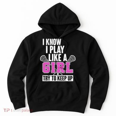 I Know I Play Like a Girl Try to Keep Up Lacrosse Hoodie