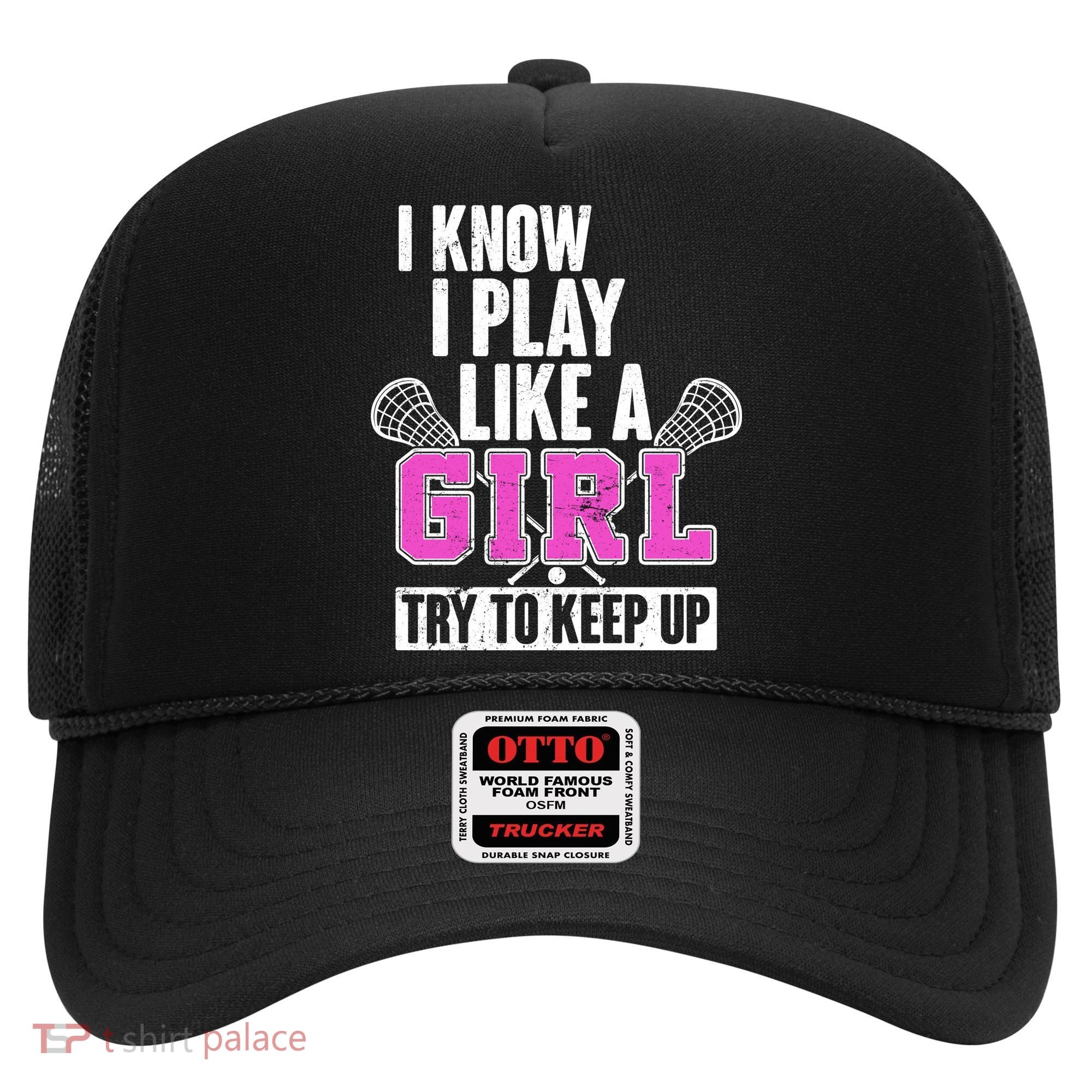 I Know I Play Like a Girl Try to Keep Up Lacrosse Hat