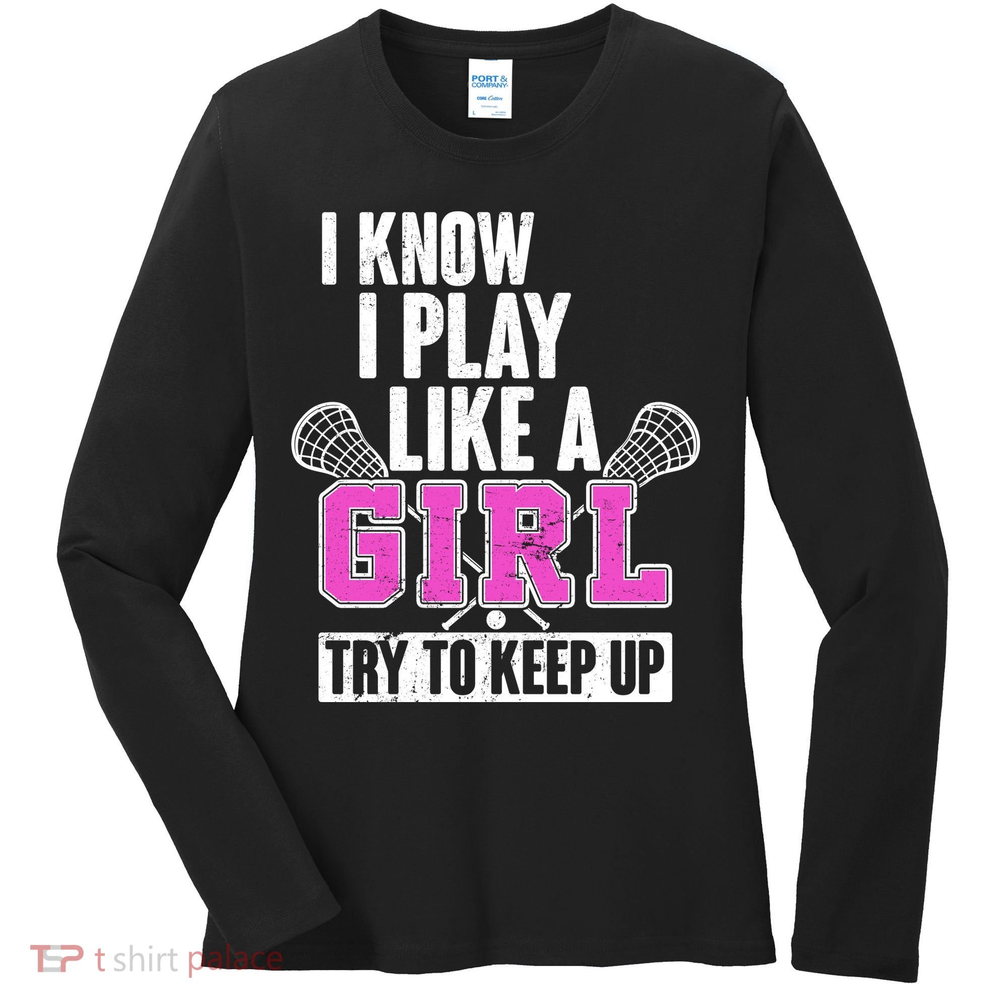 I Know I Play Like a Girl Try to Keep Up Lacrosse Women's Long Sleeve Shirt