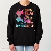 I Know I Play Like A Girl Try To Keep Up Soccer Women's Sweatshirt thumb 0