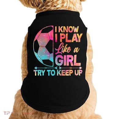 I Know I Play Like A Girl Try To Keep Up Soccer Doggie Tank
