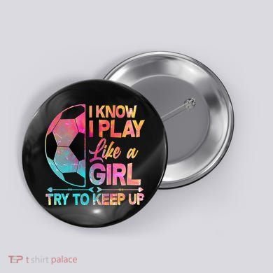 I Know I Play Like A Girl Try To Keep Up Soccer Button