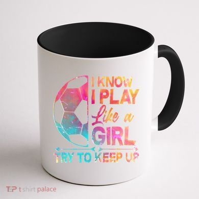 I Know I Play Like A Girl Try To Keep Up Soccer Coffee Mug back