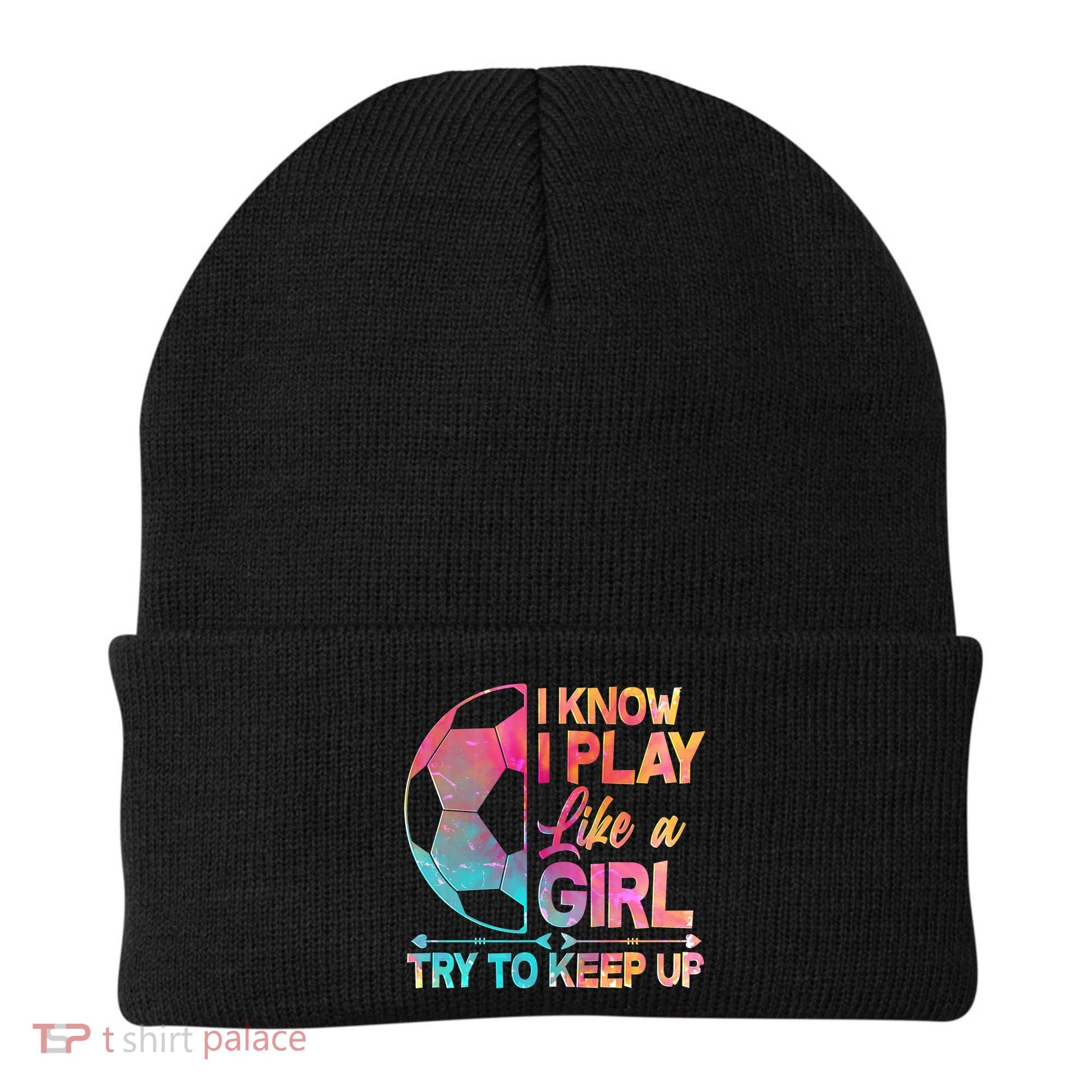I Know I Play Like A Girl Try To Keep Up Soccer Beanie
