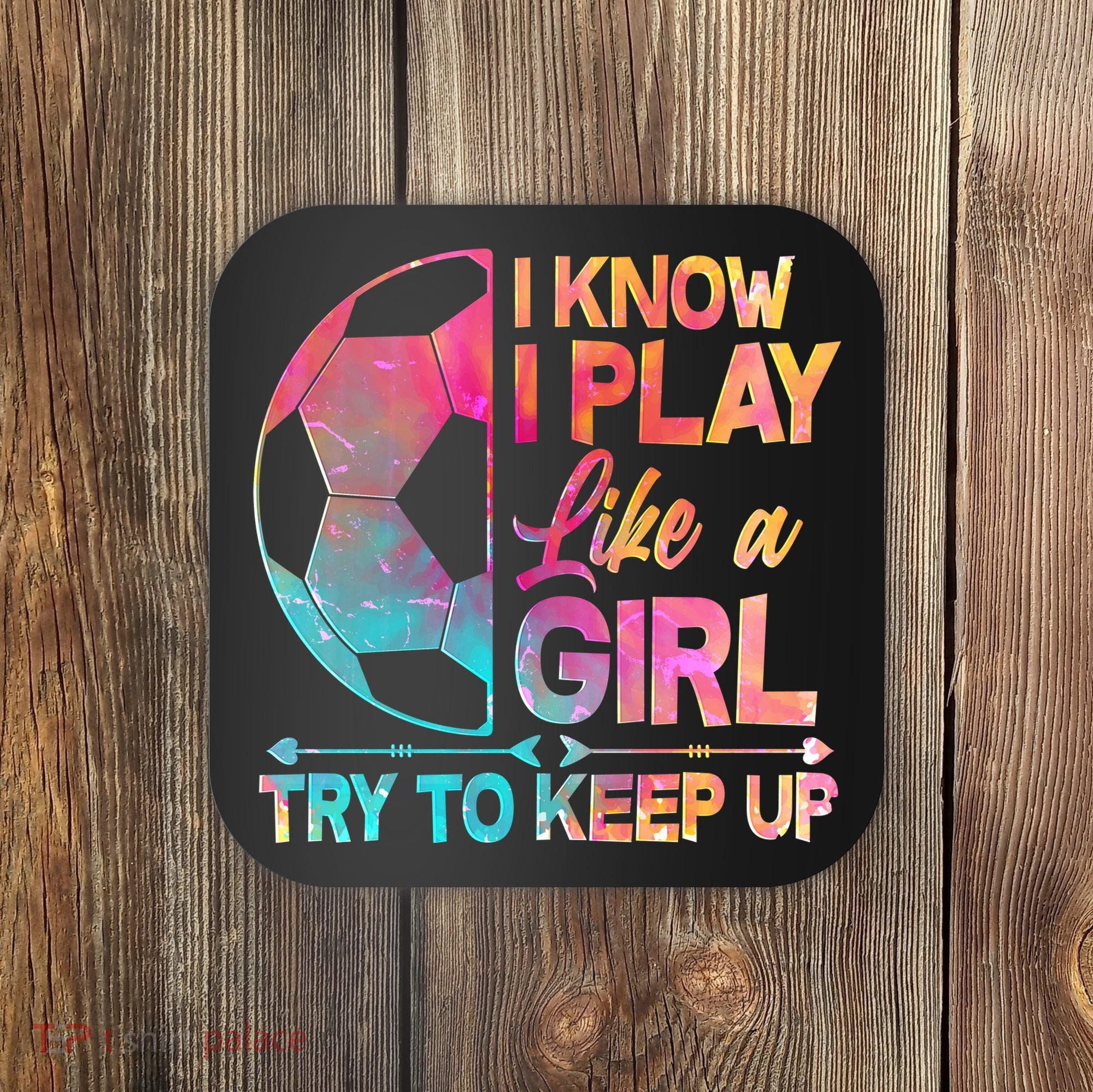 I Know I Play Like A Girl Try To Keep Up Soccer Coaster