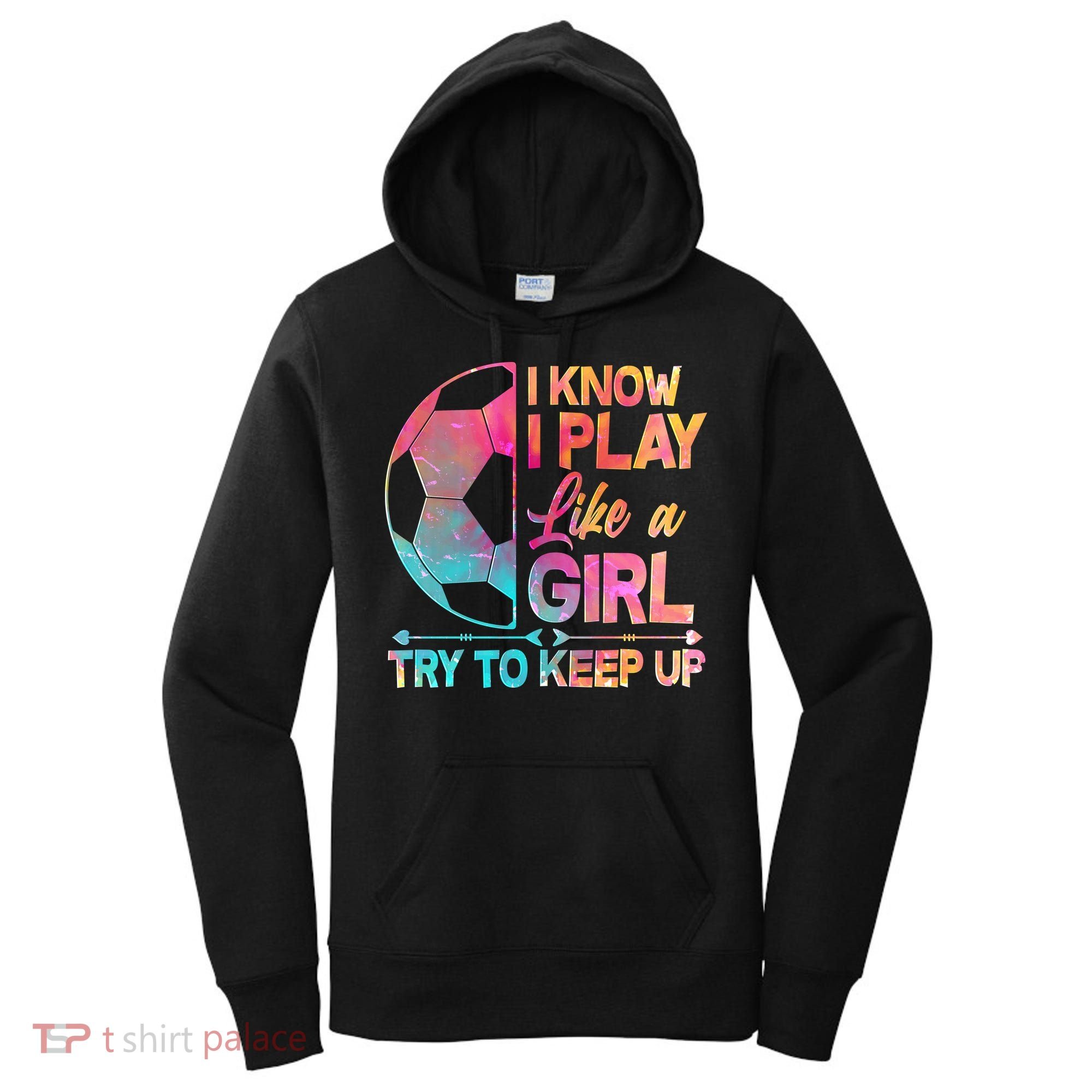 I Know I Play Like A Girl Try To Keep Up Soccer Women's Hoodie