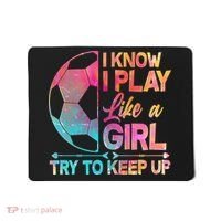 I Know I Play Like A Girl Try To Keep Up Soccer Mousepad thumb 0