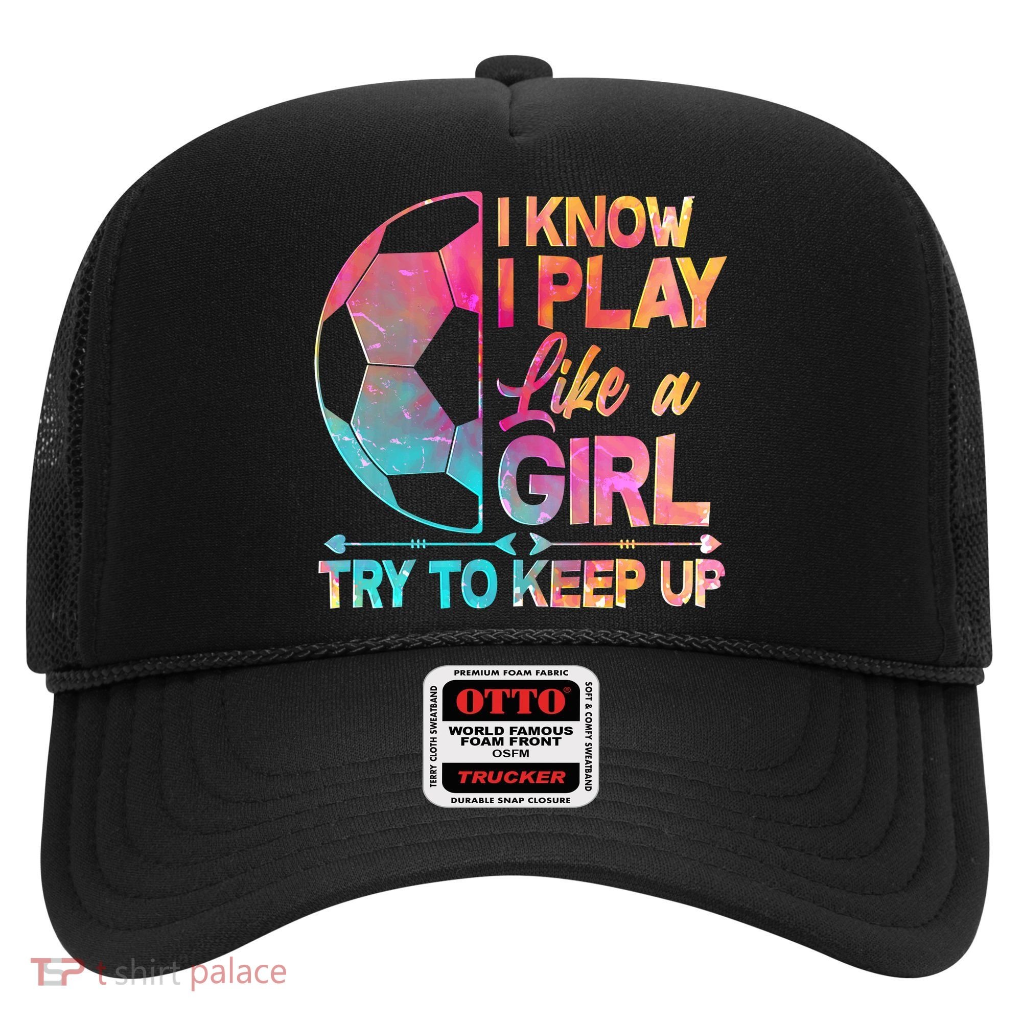 I Know I Play Like A Girl Try To Keep Up Soccer Hat