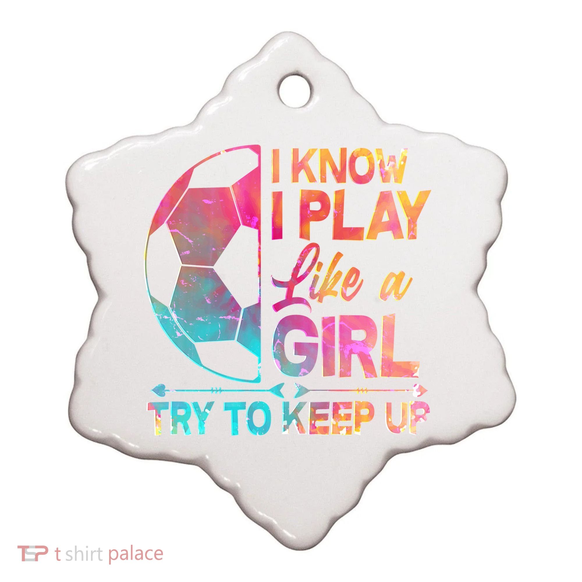 I Know I Play Like A Girl Try To Keep Up Soccer Ceramic Ornament