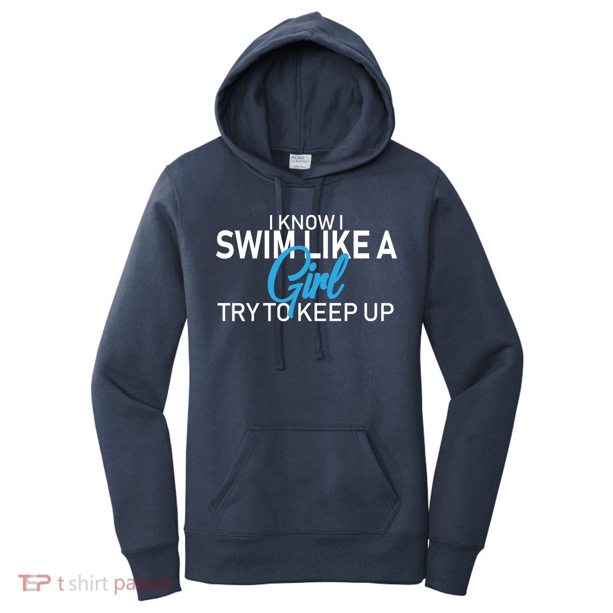 I Know I Swim Like A Girl Try To Keep Up Women's Hoodie